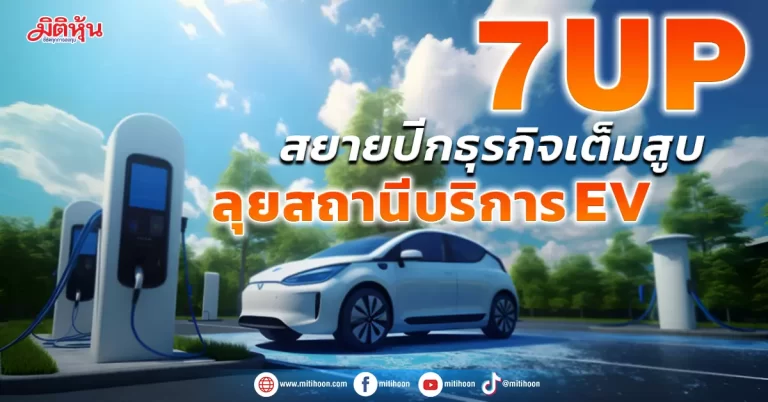 7UP  สยายปีกธุรกิจเต็มสูบ  ลุยสถานีบริการ EV