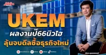 UKEM ผลงานปี66นิวไฮ ลุ้นจบดีลซื้อธุรกิจใหม่