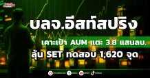 บลจ.อีสท์สปริง  เคาะเป้าAUM แตะ 3.8 แสนลบ. ลุ้น SET ทดสอบ 1,620 จุด