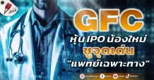 GFC หุ้น IPO น้องใหม่ ชูจุดเด่น “แพทย์เฉพาะทาง”