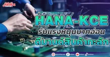 HANA-KCE รับแรงหนุนบาทอ่อน ดีมานด์สินค้าทะลัก