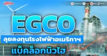 EGCO ลุยลงทุนในโรงไฟฟ้าพลังงานความร้อน กำลังผลิต 1,304 MW