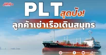 PLT สุดปัง!! ให้ลูกค้าสิงคโปร์เช่าเรือเดินสมุทร หวังต่อยอดฐานลูกค้า