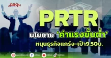 PRTR นโยบาย ‘ค่าแรงขั้นต่ำ’ หนุนธุรกิจแกร่ง-เป้า9.50บ.