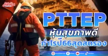 PTTEP หุ้นสุขภาพดี กำไรปี 66 สุดสตรอง