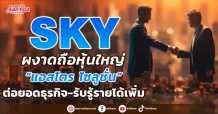 SKY ผงาดถือหุ้นใหญ่ “แอสโตร โซลูชั่น” ต่อยอดธุรกิจ-รับรู้รายได้เพิ่ม