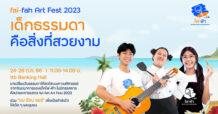 ทีทีบี ชวนร่วมงาน fai-fah Art Fest 2023 นิทรรศการผลงานศิลปะและการแสดง พื้นที่สร้างสรรค์ไอเดียของเด็กไฟ-ฟ้า ตั้งแต่วันที่ 24-26 ตุลาคม 2566 นี้