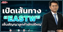 เปิดเส้นทาง ”EASTW”  เซ็นสัญญาลูกค้ายักษ์ใหญ่