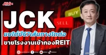 JCK  แบไต๋ปี67เส้นทางโตต่อ  ขายโรงงานเข้ากองREIT