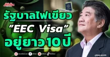รัฐบาลไฟเขียว ”EEC Visa“ อยู่ยาว 10 ปี