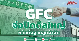 GFC จ่อปิดดีลใหญ่ หวังดึงฐานลูกค้าจีน
