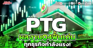 PTG ผลงานQ4ฟื้นเด่น ทุกธุรกิจกำลังแรง!