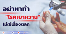 อย่าหาทำ “โรคเบาหวาน” ไม่ใช่เรื่องตลก