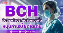 BCH รับโควต้าประกันสังคมเพิ่ม หนุนกำไรปี 67 โตเด่น