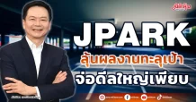 JPARK ลุ้นผลงานทะลุเป้า จ่อดีลใหญ่เพียบ