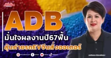 ADB มั่นใจผลงานปี 67 ฟื้น ลุ้นค่ายรถ EV จีนสั่งออเดอร์