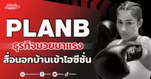 PLANB  ธุรกิจมวยมาแรง สื่อนอกบ้านเข้าไฮซีซั่น