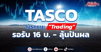 TASCO โบรกแนะ”Trading” รอรับ16บ.ลุ้นปันผล