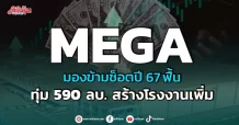 MEGA มองข้ามช็อตปี 67 ฟื้น ทุ่ม590ลบ.สร้างโรงงานเพิ่ม