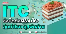ITC จ่อปิดดีล M&A ปี67 ลุ้นกำไรทะลุ3พันล้าน
