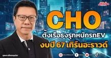 CHO  ตั้งเรือธงรุกหนักรถEV  งบปี 67 เทิร์นอะราวด์