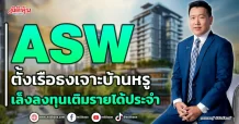 ASW  ตั้งเรือธงเจาะบ้านหรู  เล็งลงทุนเติมรายได้ประจำ