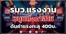 รมว.แรงงาน  หนุนตั้งกาสิโน  ดันค่าแรงทะลุ 400บ.