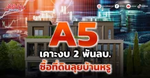 A5 เคาะงบ 2 พันลบ. ซื้อที่ดินลุยบ้านหรู