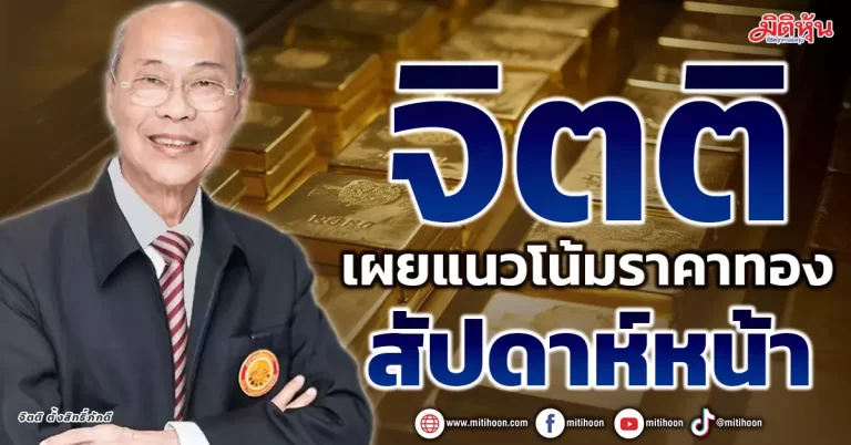 “จิตติ” เผยแนวโน้มราคาทอง สัปดาห์หน้า 18 – 22 มี.ค. 67