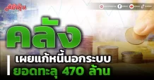 คลัง เผยแก้หนี้นอกระบบ ยอดทะลุ 470 ล้าน