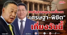 ศาลรัฐธรรมนูญ ถกชี้ชะตา “เศรษฐา-พิชิต” เที่ยงวันนี้