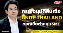 ครม. อนุมัติสินเชื่อ IGNITE THAILAND ดอกเบี้ยต่ำหนุน SME