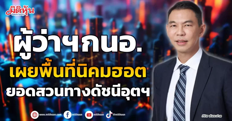ผู้ว่าฯ กนอ. เผยพื้นที่นิคมฮอต ยอดสวนทางดัชนีอุตฯ