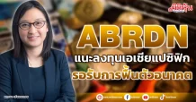 ABRDN แนะลงทุนเอเชียแปซิฟิก รอรับการฟื้นตัวอนาคต