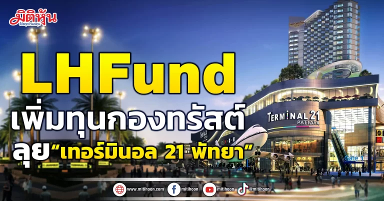 LH Fund  เพิ่มทุนกองทรัสต์  ลุย“เทอร์มินอล 21 พัทยา”