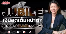 JUBILE เงินสดเต็มหน้าตัก ลุ้นทำดีลM&Aดันธุรกิจฟื้น