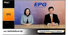 EPG ให้ข้อมูลผลประกอบการปีบัญชี 2566/67  พร้อมให้ข้อมูลทิศทางธุรกิจปีบัญชี 2567/68 ภายในงาน Opportunity Day