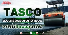 TASCO เร่งเครื่องรับเบิกจ่ายงบ P/Eต่ำปันผลสูง7.8%