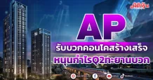 AP รับบวกคอนโคสร้างเสร็จ  หนุนกำไรQ2ทะยานบวก