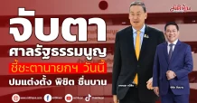 จับตา ศาลรัฐธรรมนูญ ชี้ชะตานายกฯ วันนี้ ปมแต่งตั้ง พิชิต ชื่นบาน