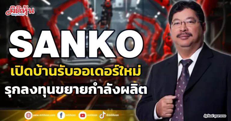 SANKO  เปิดบ้านรับออเดอร์ใหม่  รุกลงทุนขยายกำลังผลิต