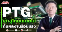 PTG เข้าสู่โหมดเติบโต ดันผลงานร้อนแรง