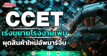 CCET เร่งขยายโรงงานเพิ่ม ผุดสินค้าใหม่อัพมาร์จิ้น