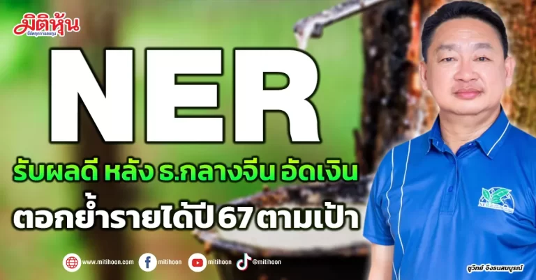 NER รับผลดี หลัง ธ.กลางจีน อัดเงิน  ตอกย้ำรายได้ปี 67 ตามเป้า