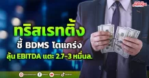 ทริสเรทติ้ง  ชี้ BDMS โตแกร่ง  ลุ้น EBITDA แตะ 2.7-3 หมื่นล.