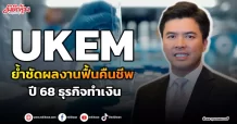 UKEM  ย้ำชัดผลงานฟื้นคืนชีพ ปี 68ธุรกิจทำเงิน