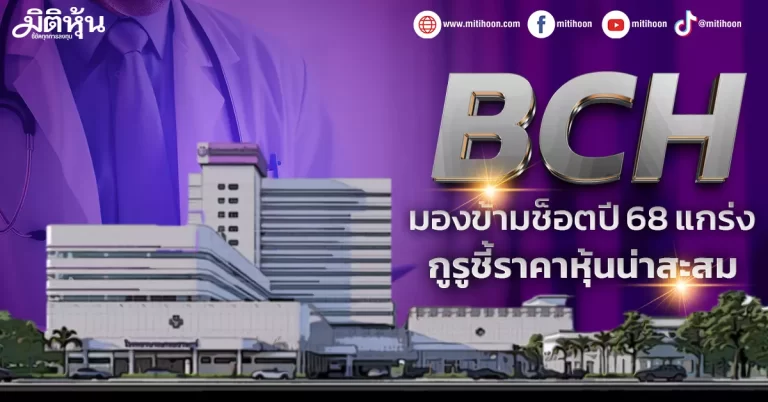 BCH  มองข้ามช็อตปี 68แกร่ง  กูรูชี้ราคาหุ้นน่าสะสม