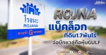 ROJNA  แบ็คล็อกที่ดิน1.7พันไร่  จ่อบุ๊กแวลู่ถือหุ้นGULF