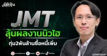 JMT  ลุ้นผลงานนิวไฮ  ทุ่ม2พันล้านซื้อหนี้เพิ่ม