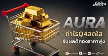 AURA กำไรQ4สดใส รับผลดีทองราคาพุ่ง